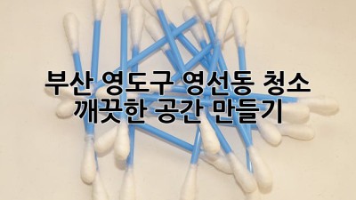 부산 영도구 영선동 청소, 깨끗한 공간 만들기